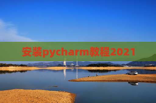 安装pycharm教程2021